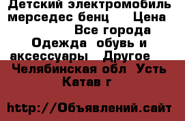 Детский электромобиль мерседес-бенц s › Цена ­ 19 550 - Все города Одежда, обувь и аксессуары » Другое   . Челябинская обл.,Усть-Катав г.